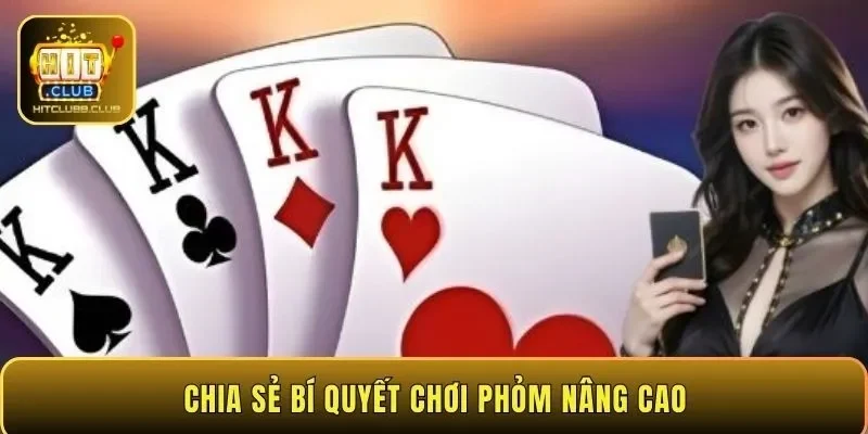 Chia sẻ bí quyết chơi Phỏm nâng cao